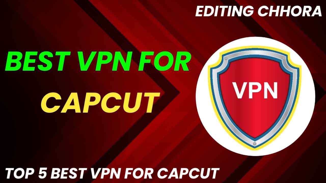 Top 5 Best VPN Application for Capcut